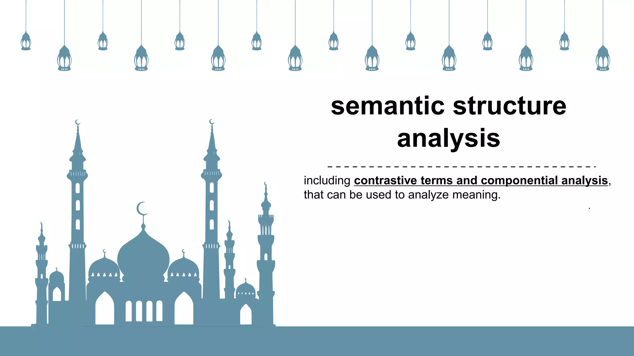 semantic structure
analysis
.
including contrastive terms and componential analysis,
that can be used to analyze meaning.
 