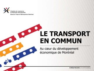 LE TRANSPORT  EN COMMUN Au cœur du développement  économique de Montréal 