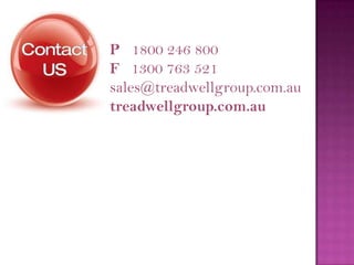 P 1800 246 800
F 1300 763 521
sales@treadwellgroup.com.au
treadwellgroup.com.au
 