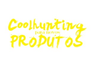 Coolhunting para novos produtos