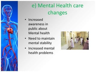 e) Mental Health care
changes
• Increased
awareness in
public about
Mental health
• Need to maintain
mental stability
• Increased mental
health problems
 