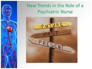New Trends in the Role of a
Psychiatric Nurse
 