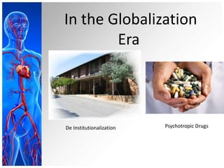 In the Globalization
Era
De Institutionalization Psychotropic Drugs
 