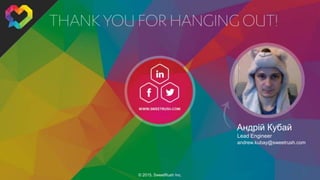 Андрій Кубай
Lead Engineer
andrew.kubay@sweetrush.com
© 2015, SweetRush Inc.
 