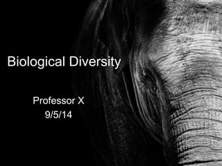 Biological Diversity 
Professor X 
9/5/14 
 