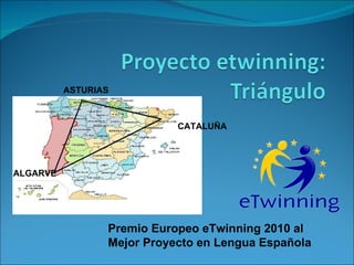 ASTURIAS CATALUÑA ALGARVE Premio Europeo eTwinning 2010 al Mejor Proyecto en Lengua Española 