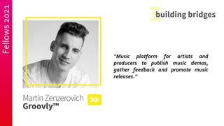 Fellows
2021
“Music platform for artists and
producers to publish music demos,
gather feedback and promote music
releases.”
 