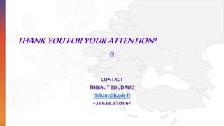 THANKYOUFORYOURATTENTION!
🙂
CONTACT
THIBAUT BOUDAUD
thibaut@hajde.fr
+33.6.68.97.01.67
 