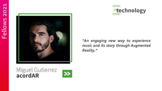 Fellows
2021
“An engaging new way to experience
music and its story through Augmented
Reality.”
 