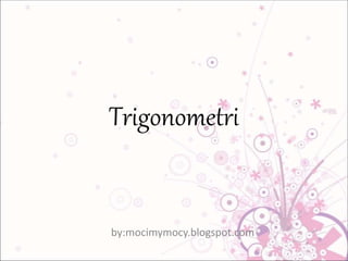 Trigonometri
by:mocimymocy.blogspot.com
 