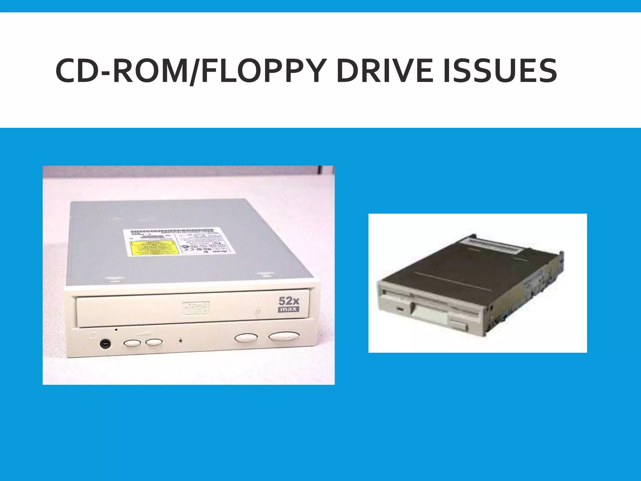 CD-ROM/FLOPPY DRIVE ISSUES
 
