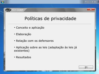Políticas de privacidade Conceito e aplicação Elaboração Relação com os defensores Aplicação sobre as leis (adaptação às leis já existentes) Resultados 