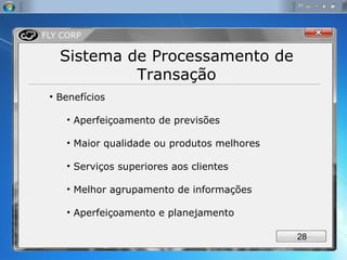 Sistema de Processamento de Transação Benefícios Aperfeiçoamento de previsões Maior qualidade ou produtos melhores Serviços superiores aos clientes Melhor agrupamento de informações Aperfeiçoamento e planejamento 