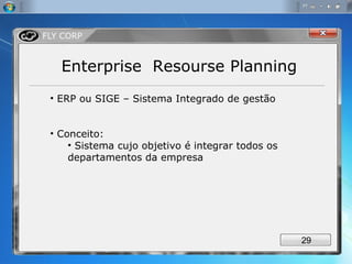 Enterprise  Resourse Planning ERP ou SIGE – Sistema Integrado de gestão Conceito: Sistema cujo objetivo é integrar todos os departamentos da empresa 