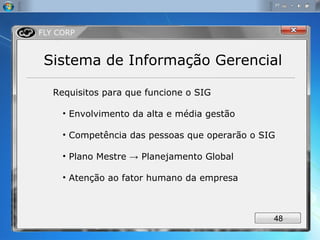 Requisitos para que funcione o SIG  Envolvimento da alta e média gestão Competência das pessoas que operarão o SIG Plano Mestre  ->  Planejamento Global Atenção ao fator humano da empresa  Sistema de Informação Gerencial 