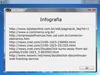 http://www.lojistaonline.com.br/wtk/pagina/al_faq?id=1 http://www.e-commerce.org.br/ http://empresasefinancas.hsw.uol.com.br/comercio-eletronico.htm  http://news.cnet.com/2100-1023-236092.html  http://news.cnet.com/2100-1023-251325.html   http://news.cnet.com/DoubleClick-turns-away-from-ad-profiles/2100-1023_3-803593.html  http://www.neowin.net/news/doubleclick-discontinues-web-tracking-service  Infografia 