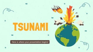 Here is where your presentation begins!
TSUNAMI
 