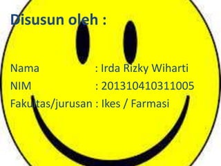 Disusun oleh :
Nama
: Irda Rizky Wiharti
NIM
: 201310410311005
Fakultas/jurusan : Ikes / Farmasi

 