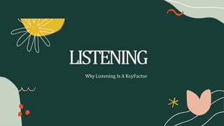 LISTENING
Why Listening Is A KeyFactor
 