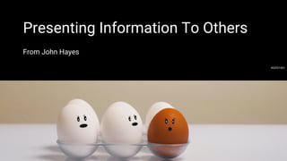 Presenting Information To Others
From John Hayes
452021001
 