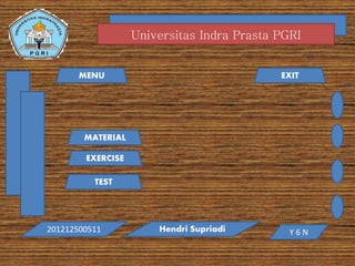 Universitas Indra Prasta PGRI
MATERIAL
EXERCISE
TEST
MENU
Hendri Supriadi
EXIT
201212500511 Y 6 N
 