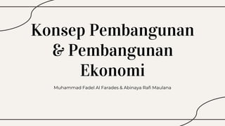 Konsep Pembangunan
& Pembangunan
Ekonomi
Muhammad Fadel Al Farades & Abinaya Rafi Maulana
 