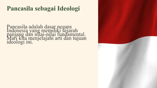 Pancasila sebagai Ideologi
Pancasila adalah dasar negara
Indonesia yang memiliki sejarah
panjang dan nilai-nilai fundamental.
Mari kita menjelajahi arti dan tujuan
ideologi ini.
 