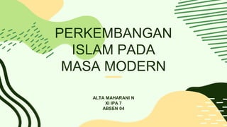 PERKEMBANGAN
ISLAM PADA
MASA MODERN
ALTA MAHARANI N
XI IPA 7
ABSEN 04
 