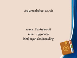 Asalamualaikum wr. wb
nama : Tia Anjarwati
npm : 1119500046
bimbingan dan konseling
 