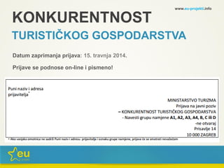 KONKURENTNOST
TURISTIČKOG GOSPODARSTVA
Datum zaprimanja prijava: 15. travnja 2014.
Prijave se podnose on-line i pismeno!
www.eu-projekti.info
 