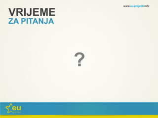 VRIJEME
ZA PITANJA
?
www.eu-projekti.info
 