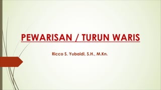 PEWARISAN / TURUN WARIS
Ricco S. Yubaidi, S.H., M.Kn.
 