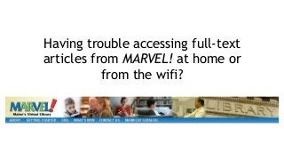 Having trouble accessing full-text articles from MARVEL! at home or from the wifi?  