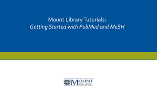 Mount LibraryTutorials:
Getting Started with PubMed and MeSH
 
