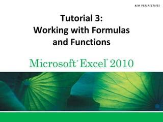Tutorial 3:
Working with Formulas
   and Functions

Microsoft Excel 2010
         ®     ®
 