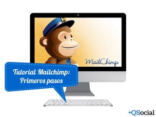 Tutorial Mailchimp:
Primeros pasos
 