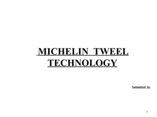 11
MICHELIN TWEEL
TECHNOLOGY
Submitted by
 