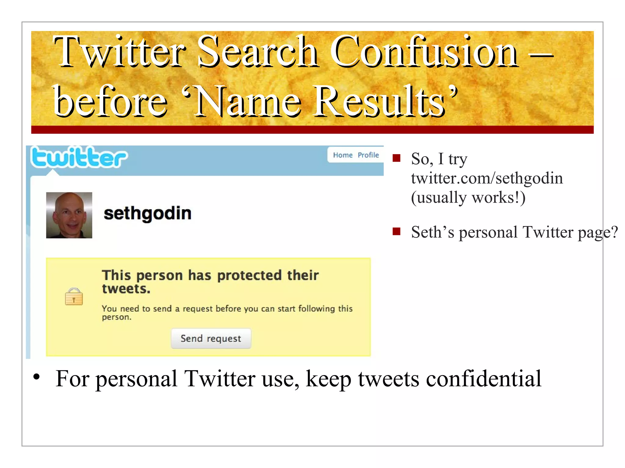 Twitter Search Confusion – before ‘Name Results’ So, I try twitter.com/sethgodin (usually works!) Seth’s personal Twitter page? For personal Twitter use, keep tweets confidential 