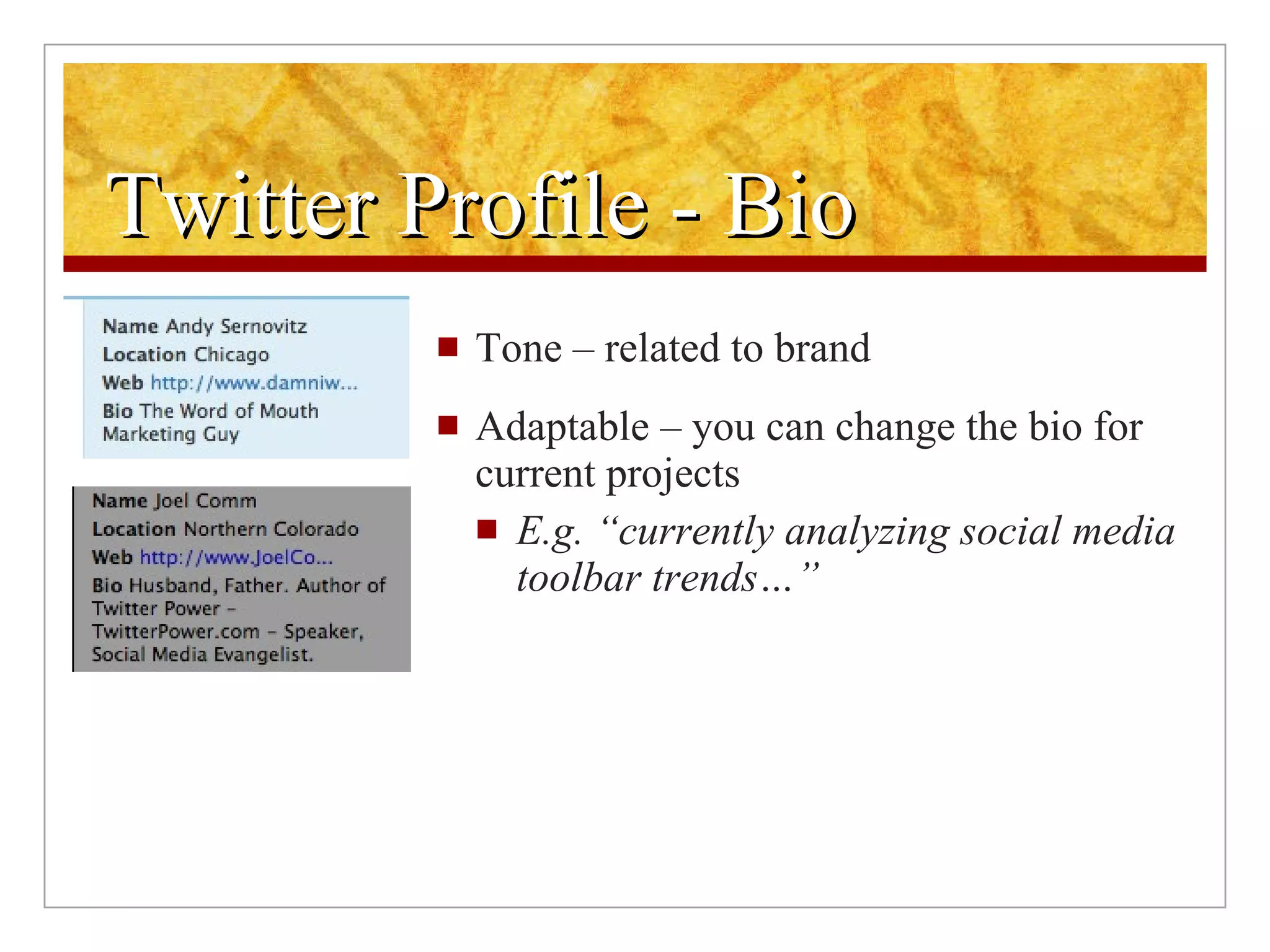 Twitter Profile - Bio Tone – related to brand Adaptable – you can change the bio for current projects E.g. “currently analyzing social media toolbar trends…” 