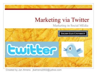Marketing via Twitter Marketing in Social MEdia Created by Jan Ahrens  [email_address] 