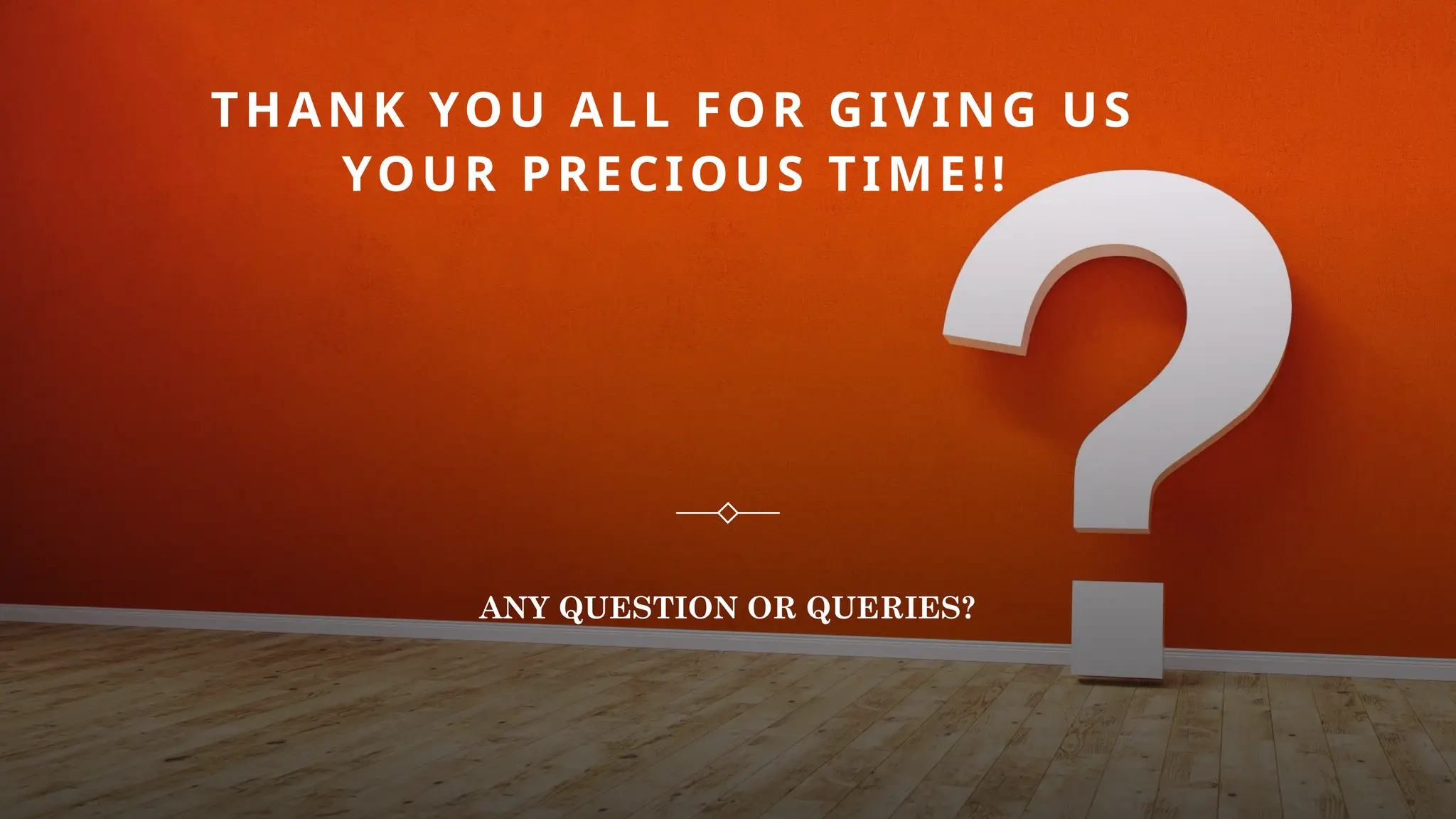 THANK YOU ALL FOR GIVING US
YOUR PRECIOUS TIME!!
ANY QUESTION OR QUERIES?
 
