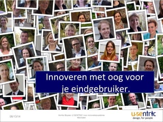 design, for people
06/13/14
Annita Beysen U-SENTRIC voor Innovatieacademie
Mechelen
Innoveren met oog voor
je eindgebruiker.
 