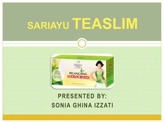 PRESENTED BY:
SONIA GHINA IZZATI
SARIAYU TEASLIM
 