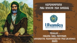 kepemimpinan
abu bakar ash shiddiq
penulis :
firzian arie pratama
universitas muhammadiyah prof.dr.hamka
2023
 