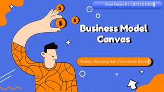 Business Model
Canvas
Stategi Bersaing dan Pemodelan Bisnis
Axel Orlen R | 0872101008
 