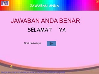 JAWABAN ANDA
JAWABAN ANDA BENAR
Soal berikutnya
SELAMAT YA
X
PROGRAM STUDI PENDIDIKAN FISIKA PGMIPA-U UNIVERSITAS JAMBI
 