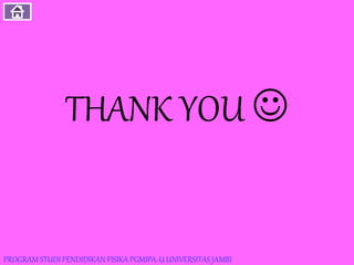 THANK YOU 
PROGRAM STUDI PENDIDIKAN FISIKA PGMIPA-U UNIVERSITAS JAMBI
 