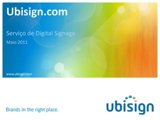 Ubisign.com
Serviço de Digital Signage
Maio 2011




www.ubisign.com
 