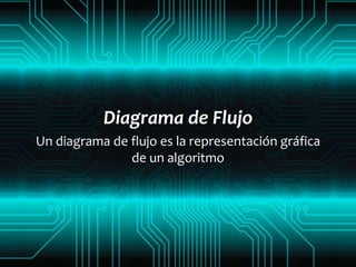 Diagrama de Flujo
Un diagrama de flujo es la representación gráfica
               de un algoritmo
 