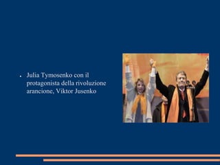 ● Julia Tymosenko con il 
protagonista della rivoluzione 
arancione, Viktor Jusenko 
 